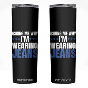 Denim Day Awareness Skinny Tumbler Asking Me Why I Am Wearing Jeans TS11 Black Print Your Wear