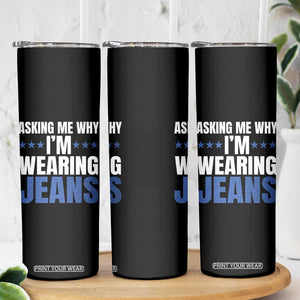 Denim Day Awareness Skinny Tumbler Asking Me Why I Am Wearing Jeans TS11 Print Your Wear