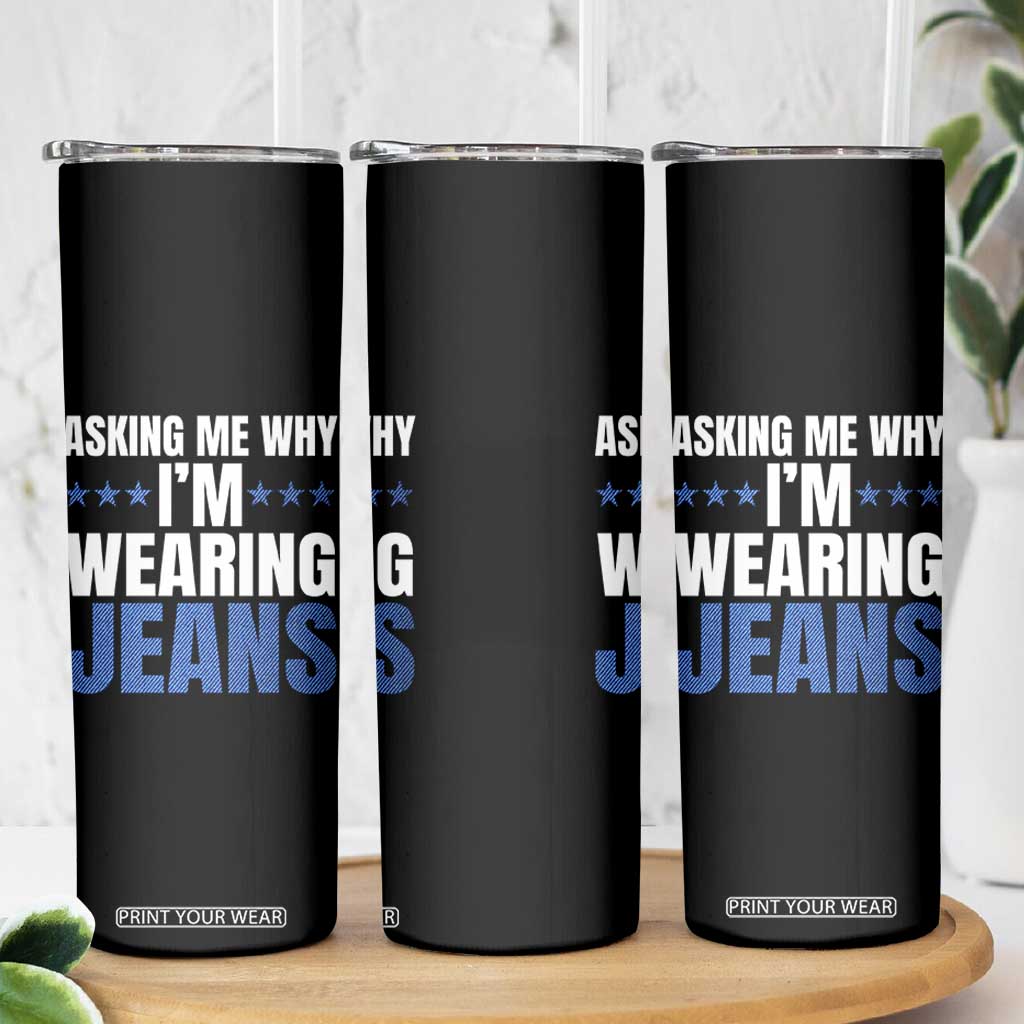 Denim Day Awareness Skinny Tumbler Asking Me Why I Am Wearing Jeans TS11 Print Your Wear