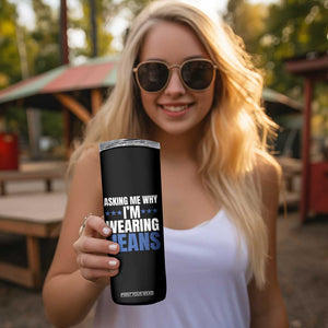 Denim Day Awareness Skinny Tumbler Asking Me Why I Am Wearing Jeans TS11 Print Your Wear