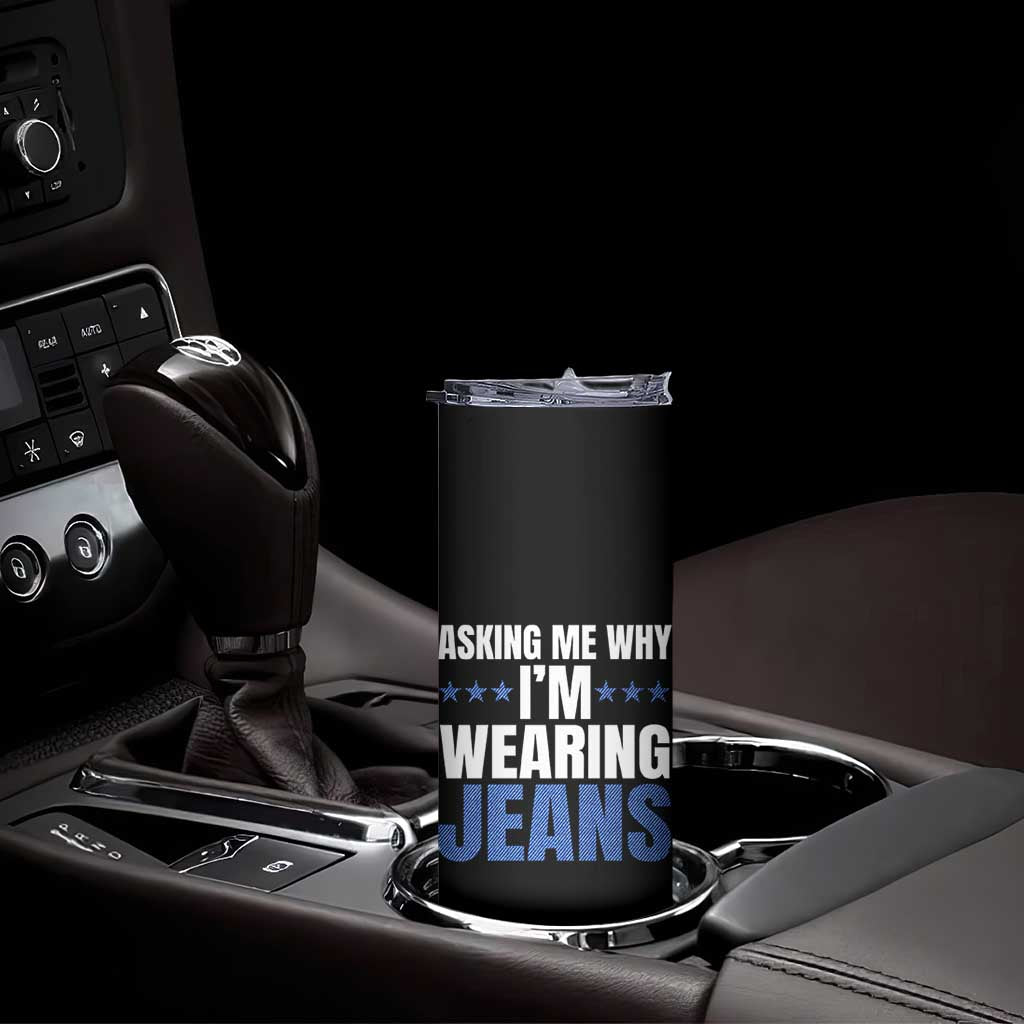 Denim Day Awareness Skinny Tumbler Asking Me Why I Am Wearing Jeans TS11 Print Your Wear