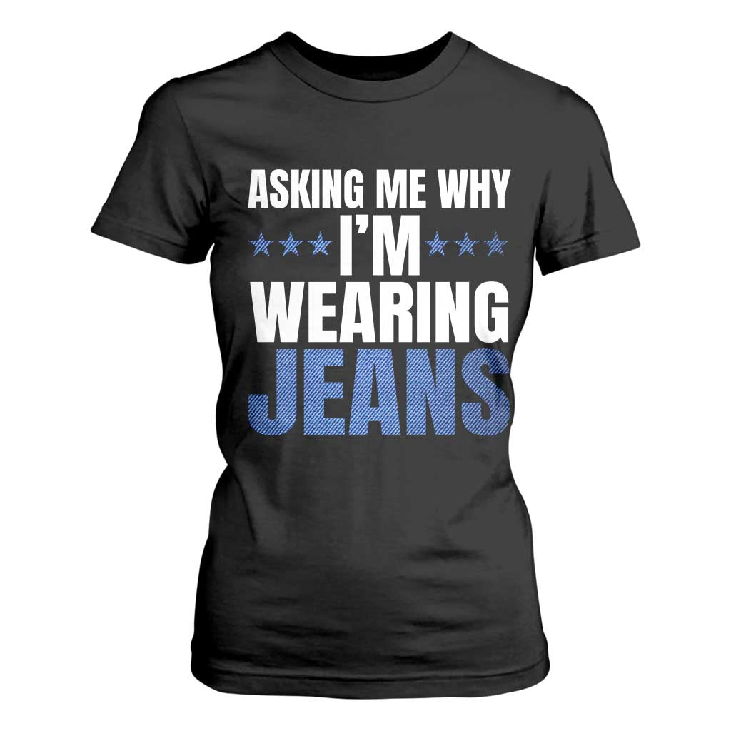 Denim Day Awareness T Shirt For Women Asking Me Why I Am Wearing Jeans TS11 Black Print Your Wear