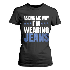 Denim Day Awareness T Shirt For Women Asking Me Why I Am Wearing Jeans TS11 Black Print Your Wear