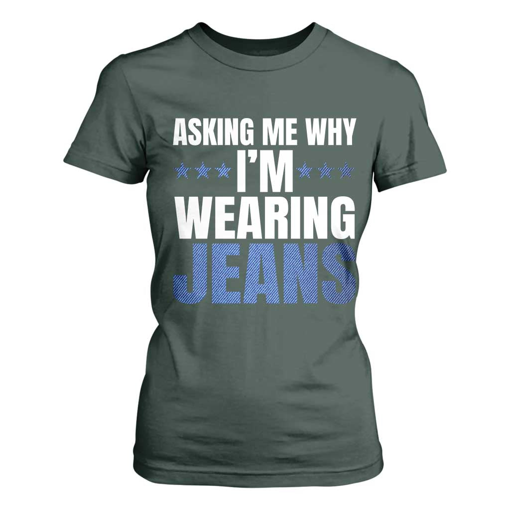 Denim Day Awareness T Shirt For Women Asking Me Why I Am Wearing Jeans TS11 Dark Forest Green Print Your Wear