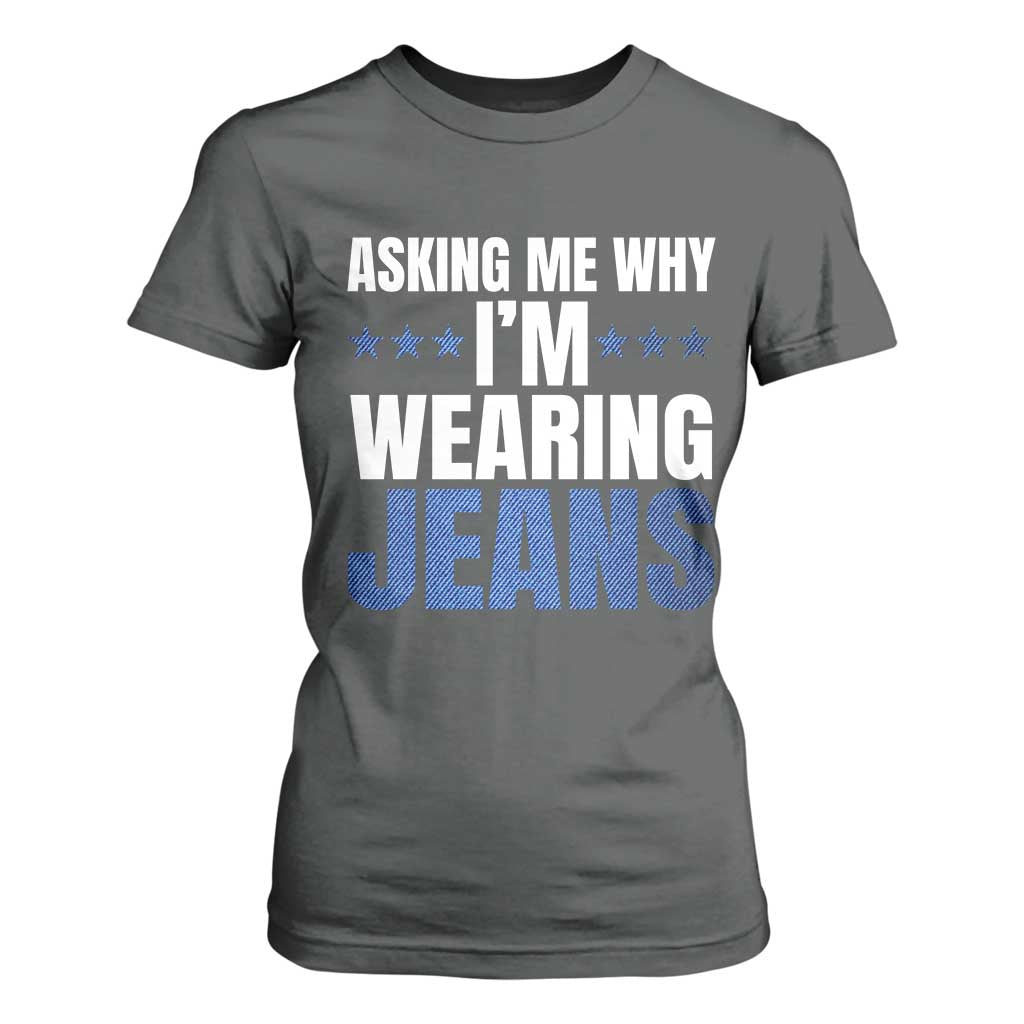 Denim Day Awareness T Shirt For Women Asking Me Why I Am Wearing Jeans TS11 Dark Heather Print Your Wear