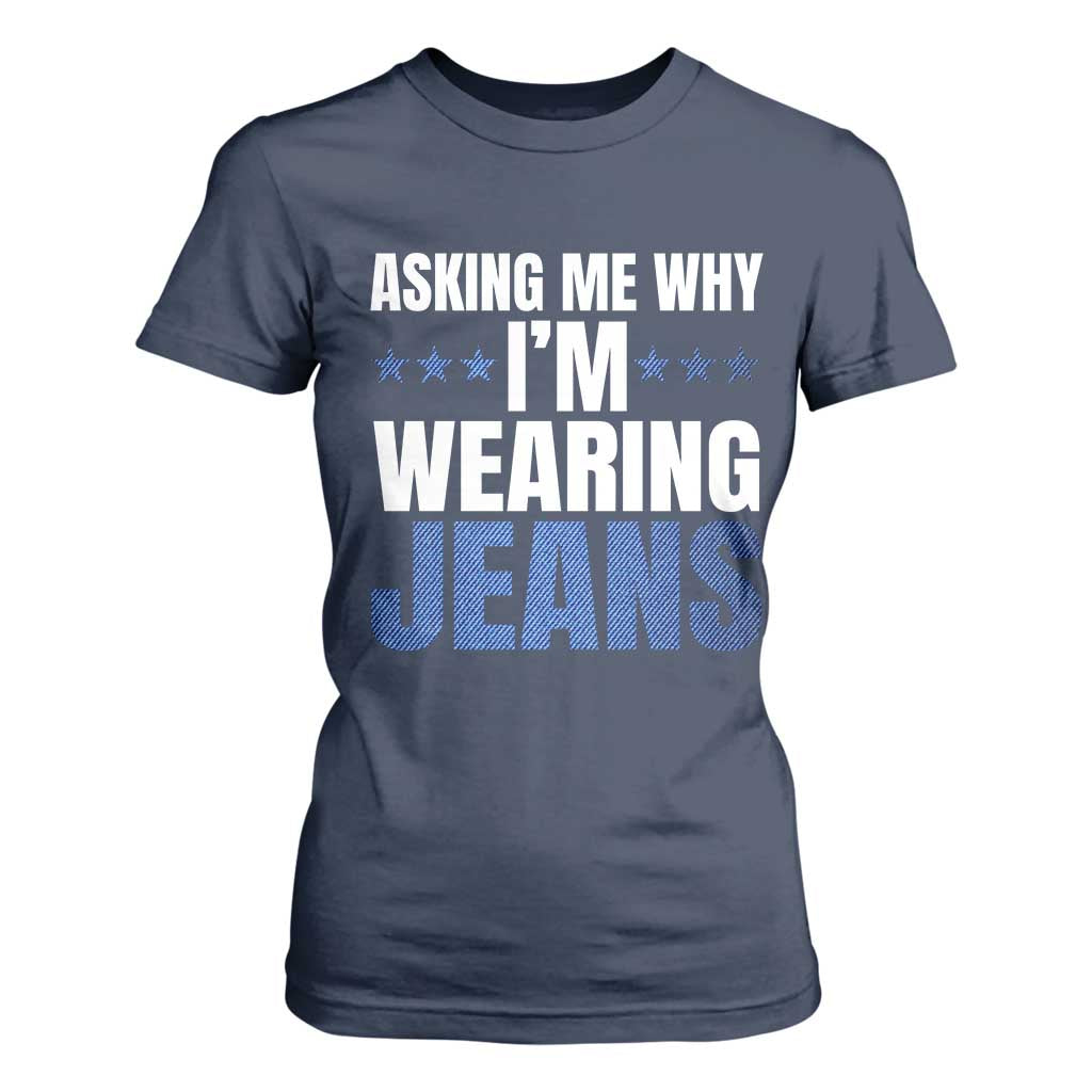 Denim Day Awareness T Shirt For Women Asking Me Why I Am Wearing Jeans TS11 Navy Print Your Wear