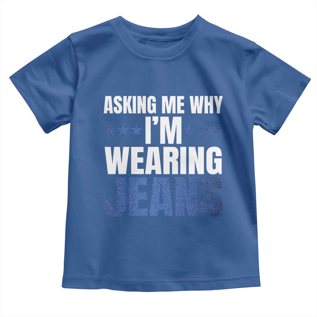 Denim Day Awareness Toddler T Shirt Asking Me Why I Am Wearing Jeans TS11 Royal Blue Print Your Wear
