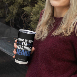 Denim Day Awareness Tumbler Cup Asking Me Why I Am Wearing Jeans TS11 Print Your Wear