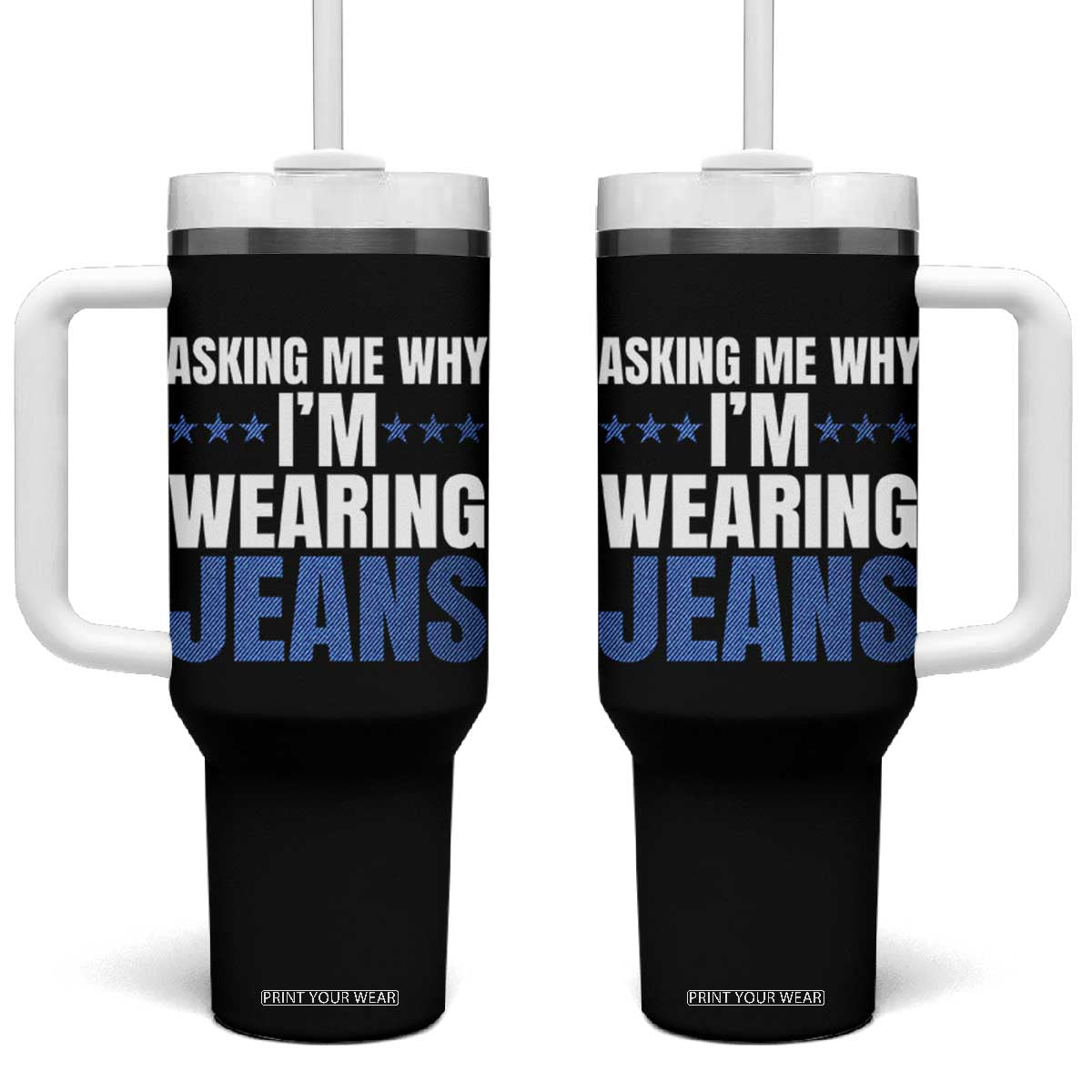 Denim Day Awareness Tumbler With Handle Asking Me Why I Am Wearing Jeans TS11 One Size: 40 oz Black Print Your Wear