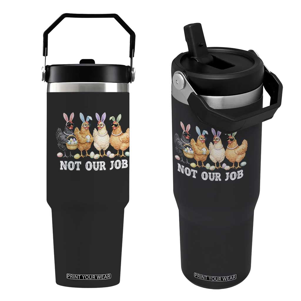 Funny Easter Chicken Flip Straw Tumbler Not Our Job Bunny Hen Egg Hunter TS11 One Size: 30 oz Black Print Your Wear