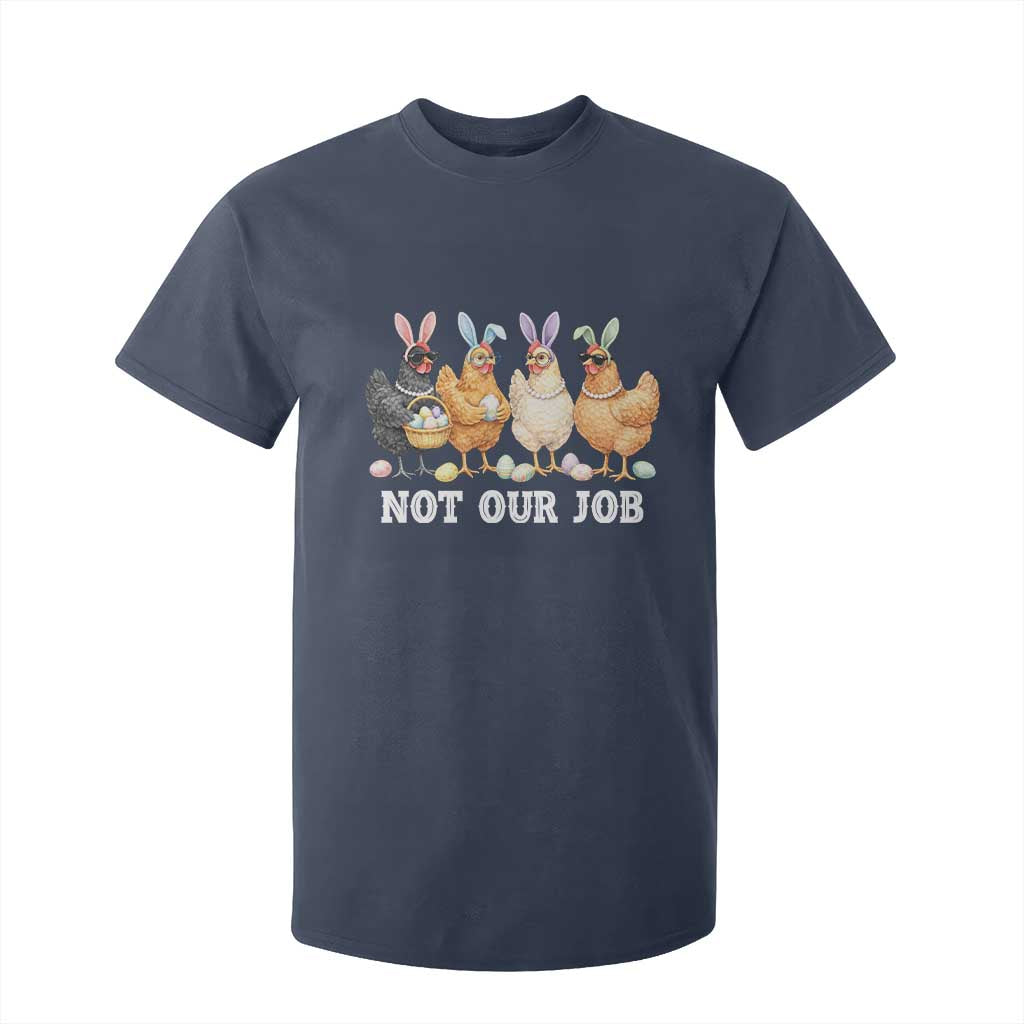 Funny Easter Chicken T Shirt For Kid Not Our Job Bunny Hen Egg Hunter TS11 Navy Print Your Wear
