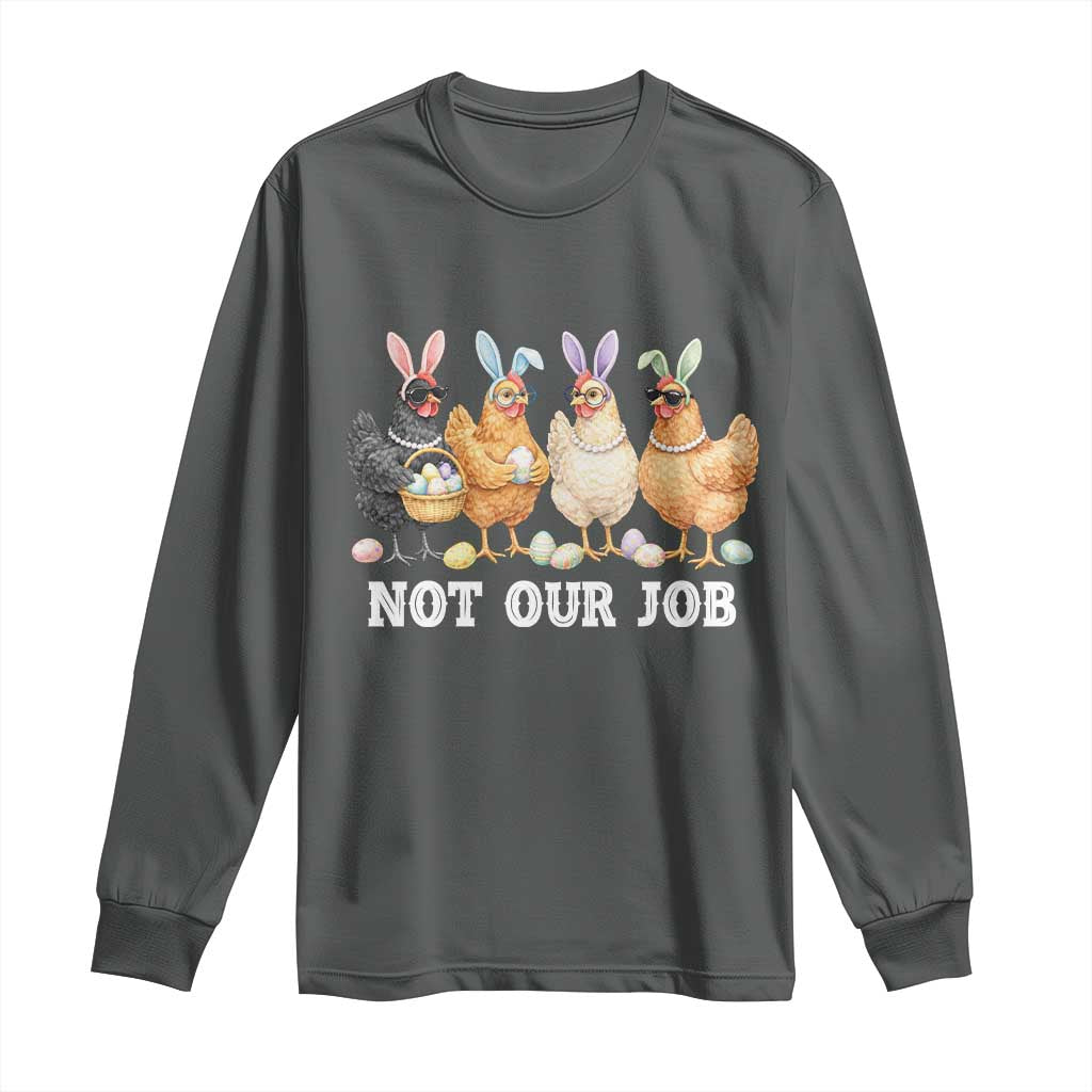 Funny Easter Chicken Long Sleeve Shirt Not Our Job Bunny Hen Egg Hunter TS11 Dark Heather Print Your Wear