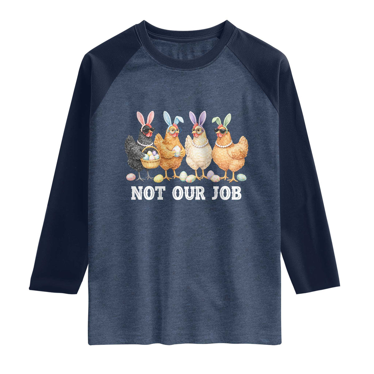 Funny Easter Chicken Raglan Shirt Not Our Job Bunny Hen Egg Hunter TS11 Heather Denim Navy Print Your Wear