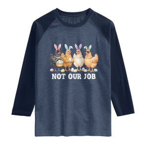 Funny Easter Chicken Raglan Shirt Not Our Job Bunny Hen Egg Hunter TS11 Heather Denim Navy Print Your Wear