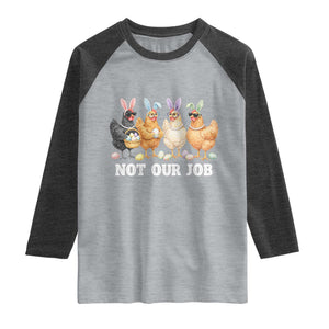 Funny Easter Chicken Raglan Shirt Not Our Job Bunny Hen Egg Hunter TS11 Heather Gray Heather Charcoal Print Your Wear