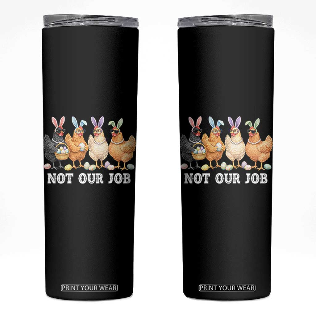 Funny Easter Chicken Skinny Tumbler Not Our Job Bunny Hen Egg Hunter TS11 Black Print Your Wear