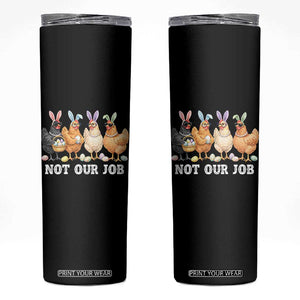 Funny Easter Chicken Skinny Tumbler Not Our Job Bunny Hen Egg Hunter TS11 Black Print Your Wear