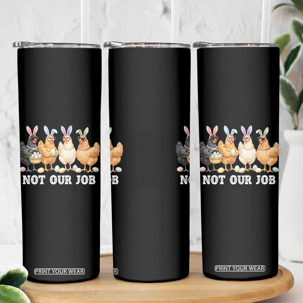 Funny Easter Chicken Skinny Tumbler Not Our Job Bunny Hen Egg Hunter TS11 Print Your Wear