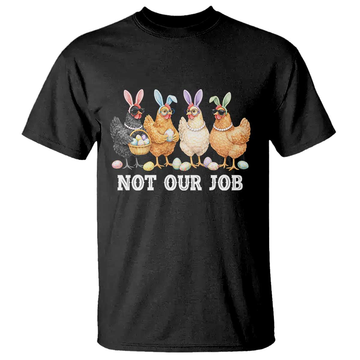 Funny Easter Chicken T Shirt Not Our Job Bunny Hen Egg Hunter TS11 Black Print Your Wear