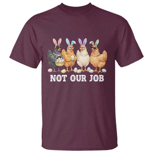 Funny Easter Chicken T Shirt Not Our Job Bunny Hen Egg Hunter TS11 Maroon Print Your Wear
