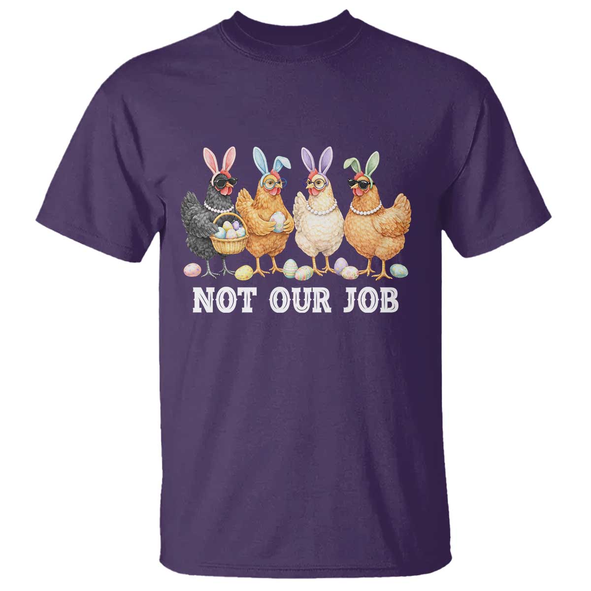 Funny Easter Chicken T Shirt Not Our Job Bunny Hen Egg Hunter TS11 Purple Print Your Wear