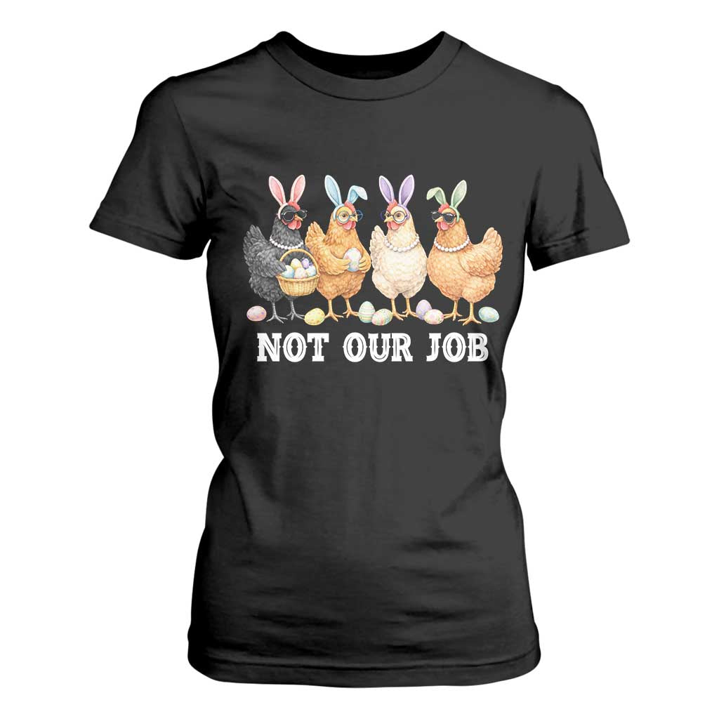 Funny Easter Chicken T Shirt For Women Not Our Job Bunny Hen Egg Hunter TS11 Black Print Your Wear