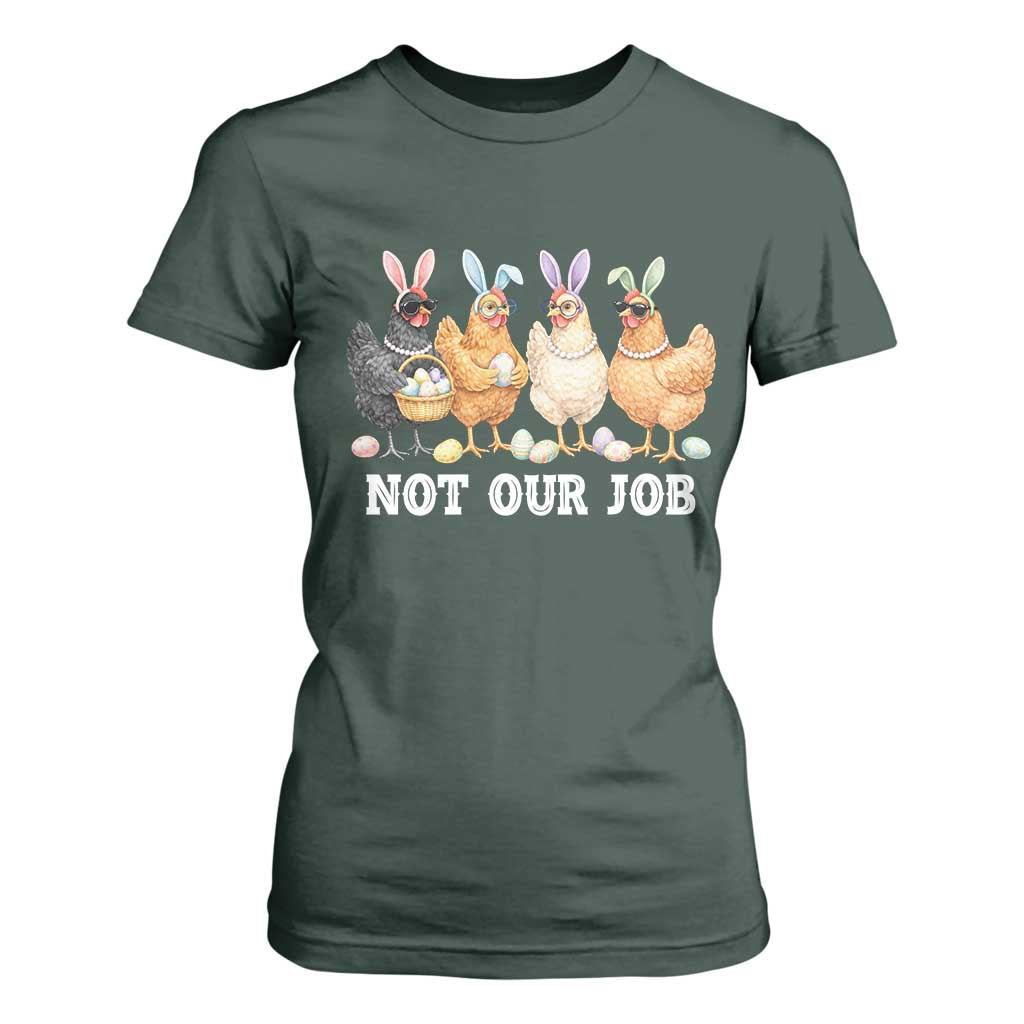 Funny Easter Chicken T Shirt For Women Not Our Job Bunny Hen Egg Hunter TS11 Dark Forest Green Print Your Wear