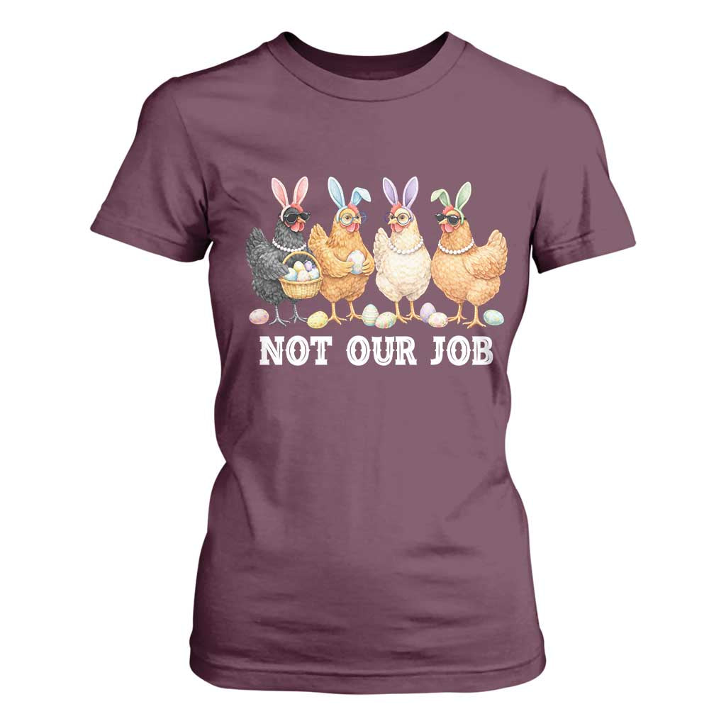 Funny Easter Chicken T Shirt For Women Not Our Job Bunny Hen Egg Hunter TS11 Maroon Print Your Wear