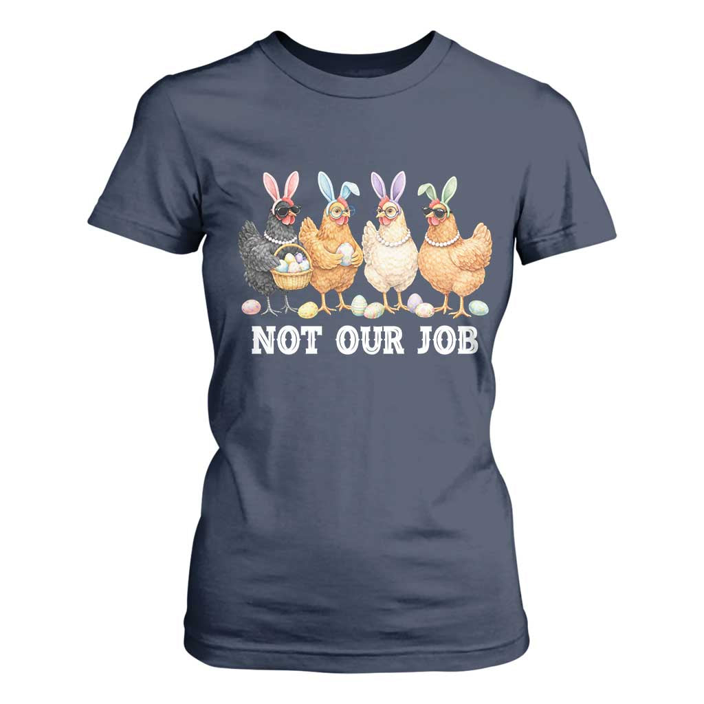 Funny Easter Chicken T Shirt For Women Not Our Job Bunny Hen Egg Hunter TS11 Navy Print Your Wear