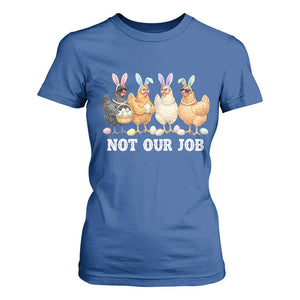 Funny Easter Chicken T Shirt For Women Not Our Job Bunny Hen Egg Hunter TS11 Royal Blue Print Your Wear