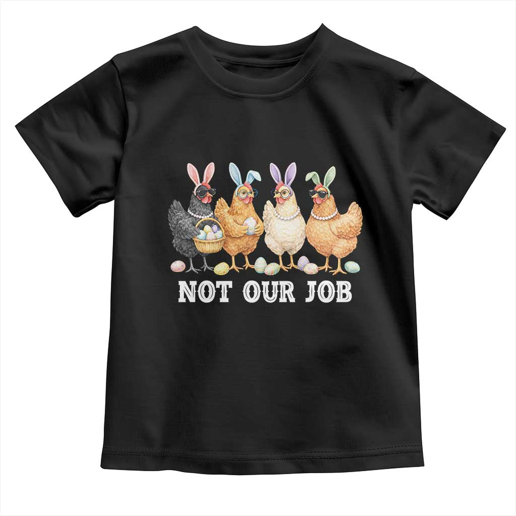 Funny Easter Chicken Toddler T Shirt Not Our Job Bunny Hen Egg Hunter TS11 Black Print Your Wear