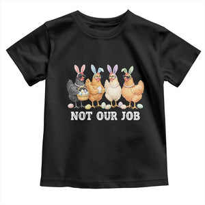 Funny Easter Chicken Toddler T Shirt Not Our Job Bunny Hen Egg Hunter TS11 Black Print Your Wear