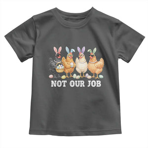 Funny Easter Chicken Toddler T Shirt Not Our Job Bunny Hen Egg Hunter TS11 Dark Heather Print Your Wear