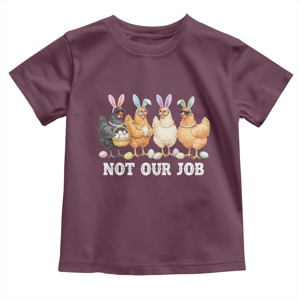 Funny Easter Chicken Toddler T Shirt Not Our Job Bunny Hen Egg Hunter TS11 Maroon Print Your Wear