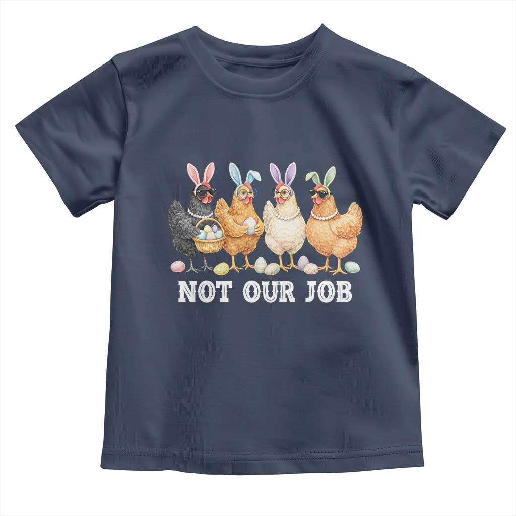 Funny Easter Chicken Toddler T Shirt Not Our Job Bunny Hen Egg Hunter TS11 Navy Print Your Wear