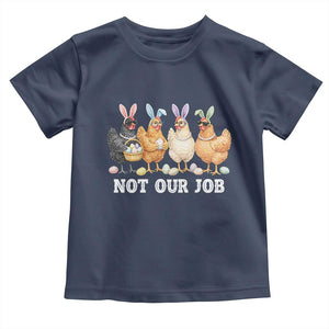 Funny Easter Chicken Toddler T Shirt Not Our Job Bunny Hen Egg Hunter TS11 Navy Print Your Wear