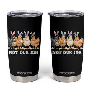 Funny Easter Chicken Tumbler Cup Not Our Job Bunny Hen Egg Hunter TS11 Black Print Your Wear