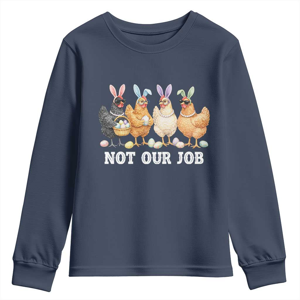 Funny Easter Chicken Youth Sweatshirt Not Our Job Bunny Hen Egg Hunter TS11 Navy Print Your Wear