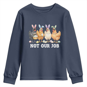 Funny Easter Chicken Youth Sweatshirt Not Our Job Bunny Hen Egg Hunter TS11 Navy Print Your Wear