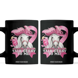 Talk Derby To Me Coffee Mug Funny Horse Racing Oaks Derby Day Pink Ribbon TS11 Black Print Your Wear