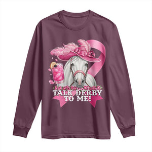 Talk Derby To Me Long Sleeve Shirt Funny Horse Racing Oaks Derby Day Pink Ribbon TS11 Maroon Print Your Wear