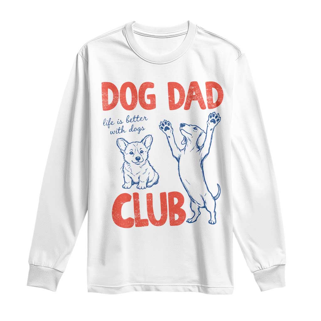 Dog Dad Club Long Sleeve Shirt Life is Better with Dogs Father's Day TS11 White Print Your Wear