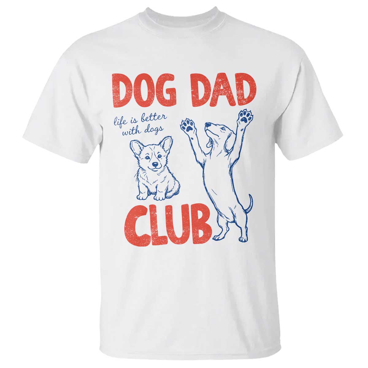 Dog Dad Club T Shirt Life is Better with Dogs Father's Day TS11 White Print Your Wear