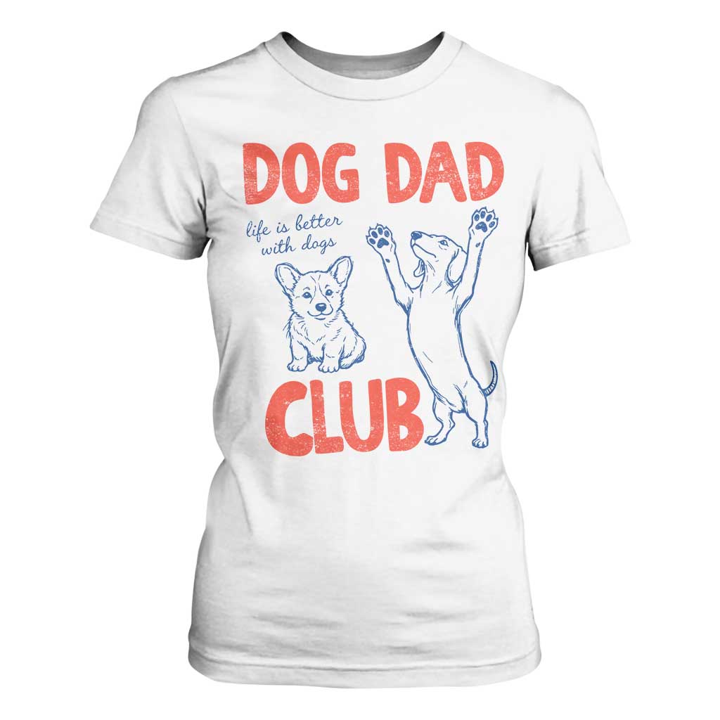 Dog Dad Club T Shirt For Women Life is Better with Dogs Father's Day TS11 White Print Your Wear
