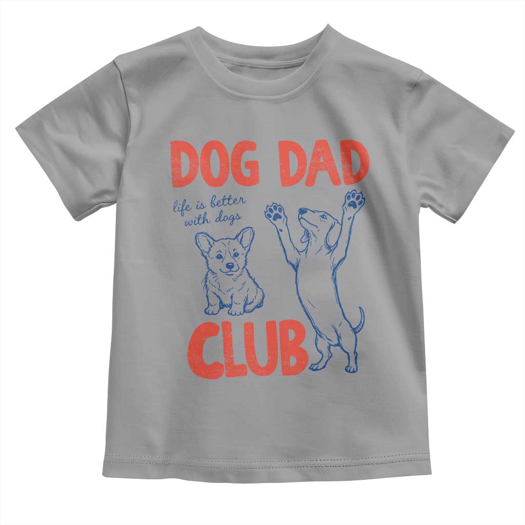 Dog Dad Club Toddler T Shirt Life is Better with Dogs Father's Day TS11 Sport Gray Print Your Wear