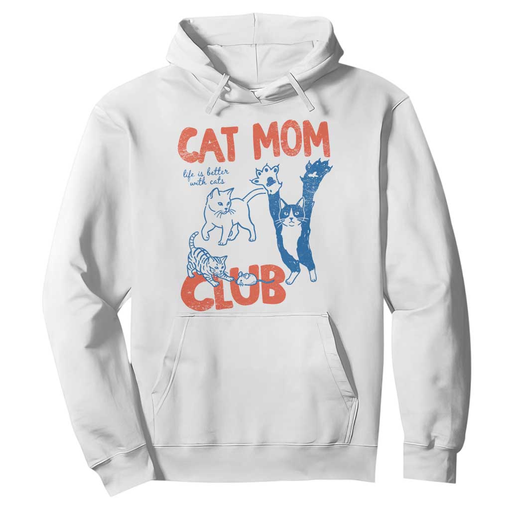 Cat Mom Club Hoodie Life is Better with Cats Mothers Day TS11 White Print Your Wear