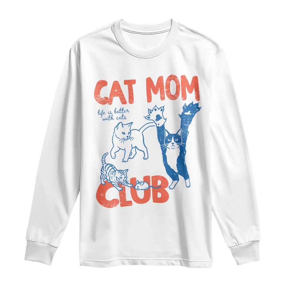 Cat Mom Club Long Sleeve Shirt Life is Better with Cats Mothers Day TS11 White Print Your Wear