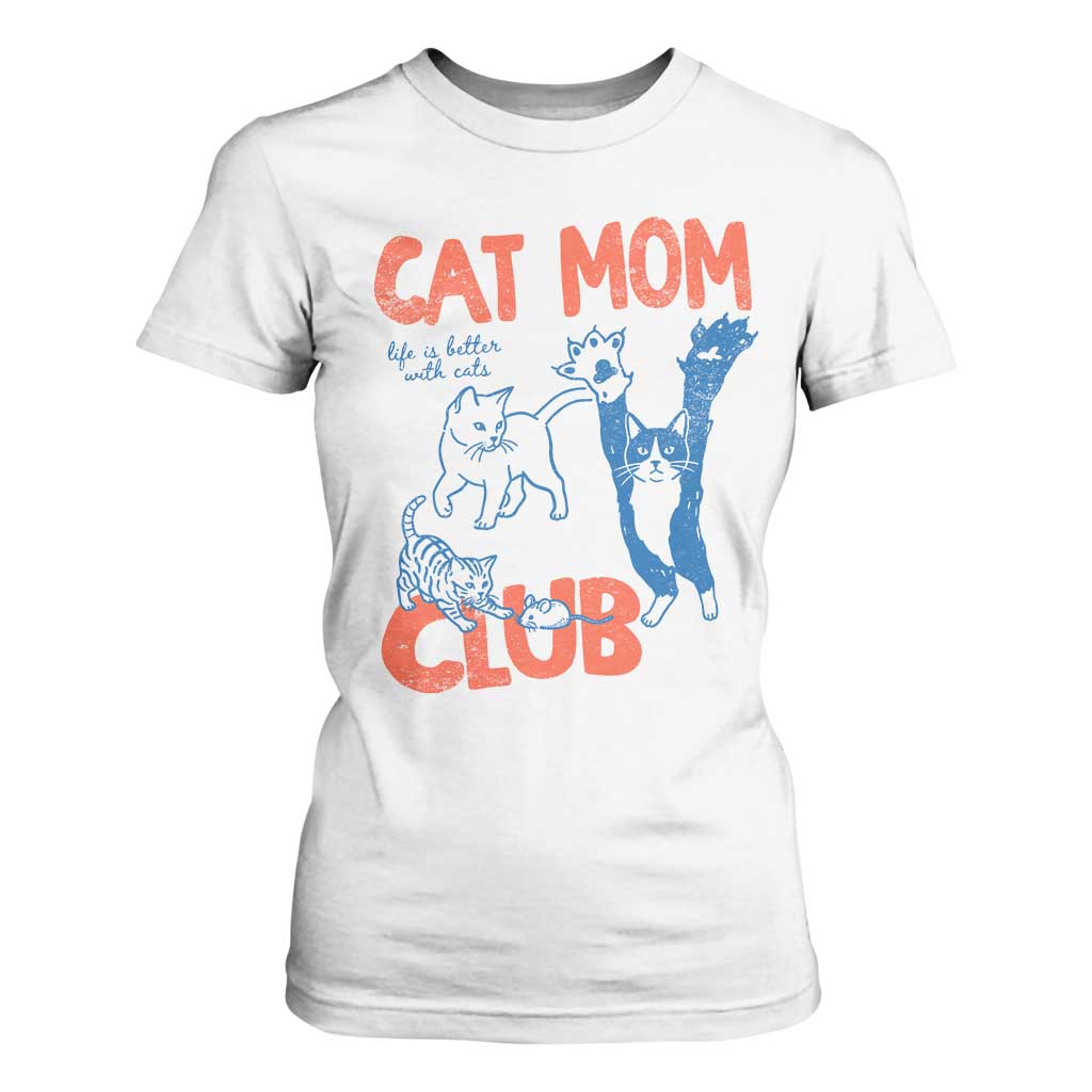 Cat Mom Club T Shirt For Women Life is Better with Cats Mothers Day TS11 White Print Your Wear