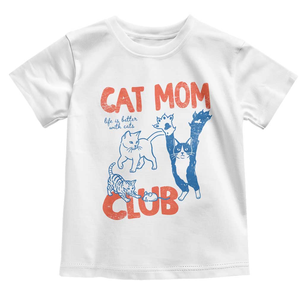 Cat Mom Club Toddler T Shirt Life is Better with Cats Mothers Day TS11 White Print Your Wear