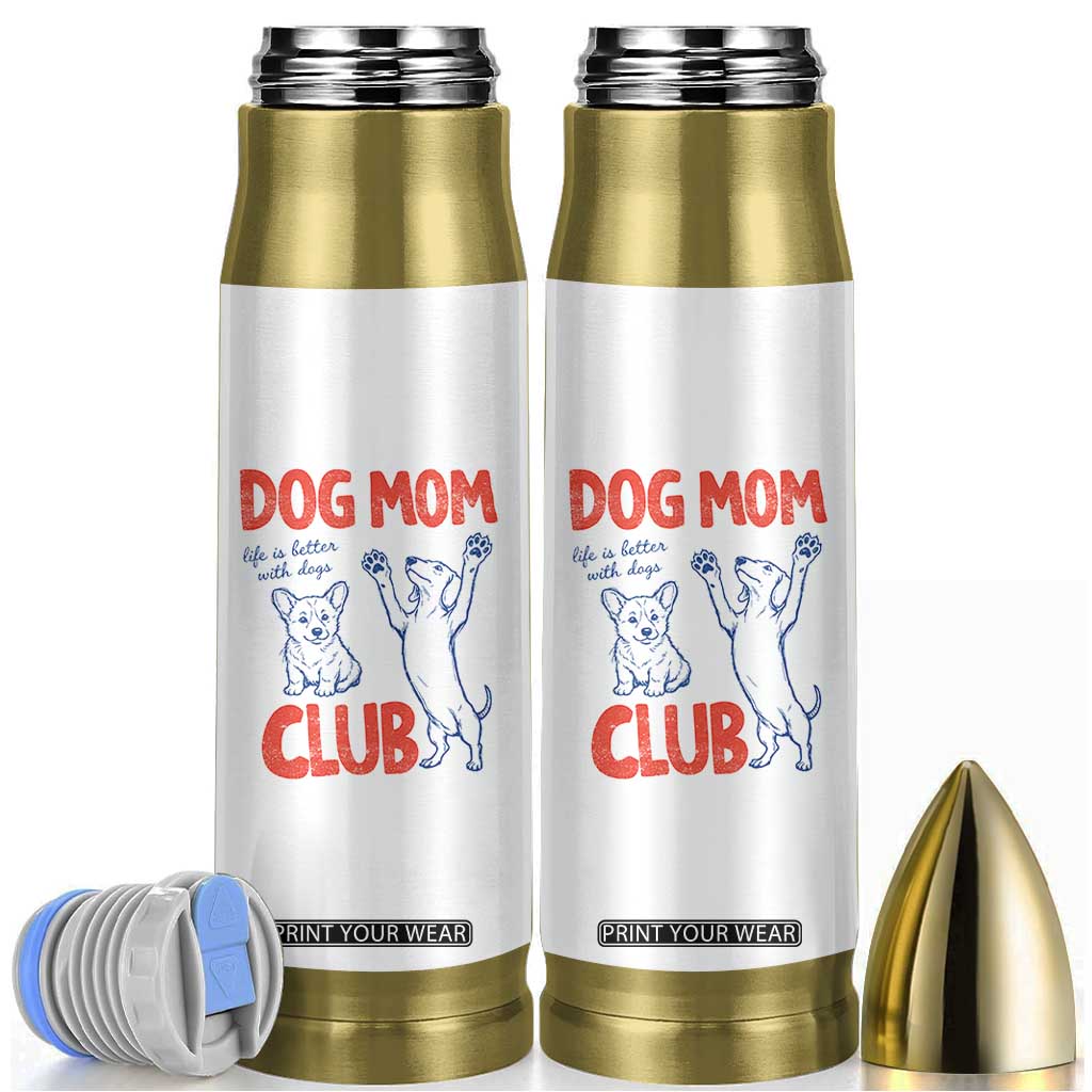Dog Mom Club Bullet Tumbler Life is Better with Dogs Mother's Day TS11 White Print Your Wear